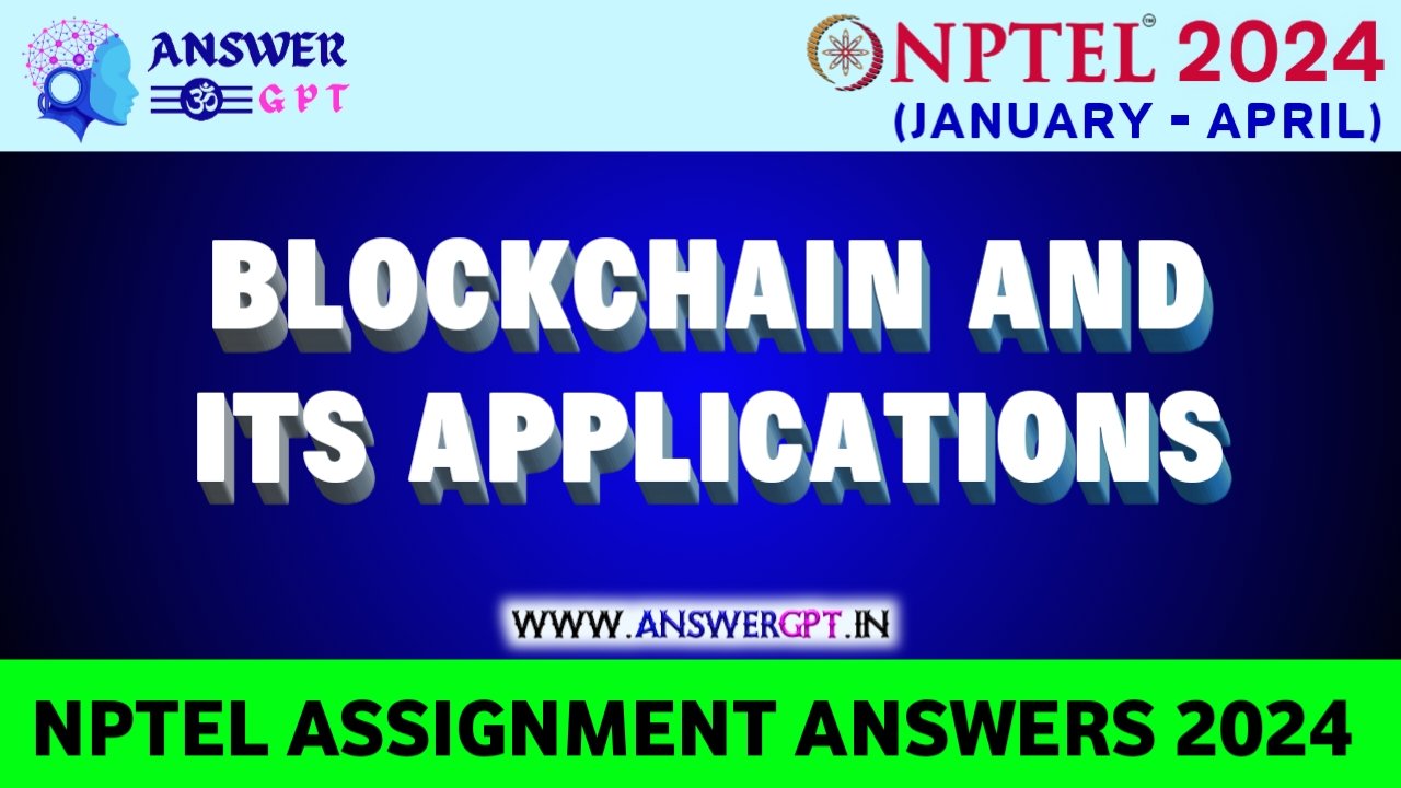 [Week 1-12] NPTEL Blockchain and its Applications Assignment Answers 2024