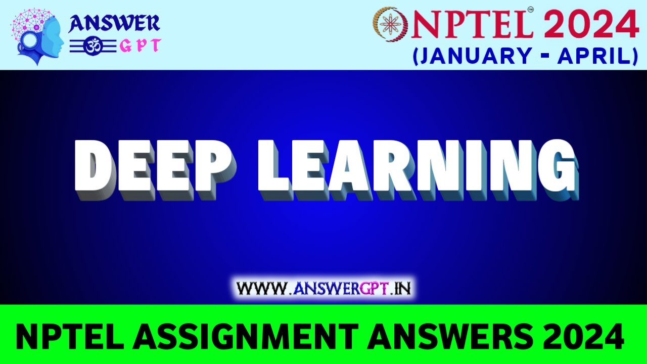 [Week 1-12] NPTEL Deep Learning Assignment Answers 2024