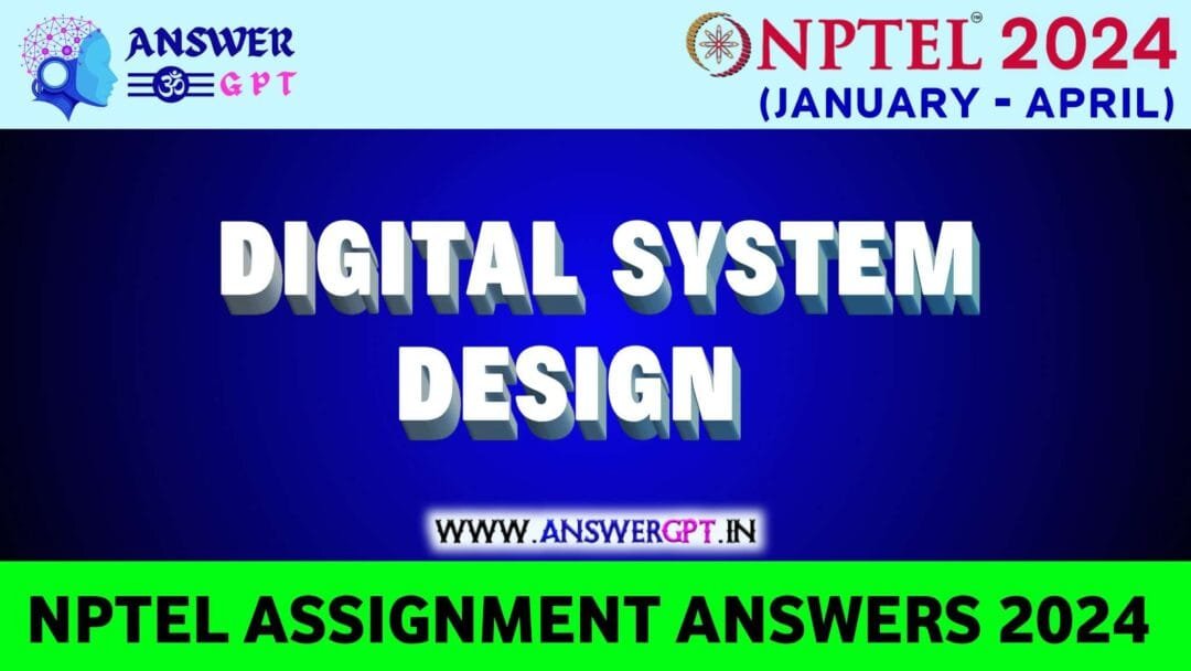 NPTEL Digital System Design Assignment Answers 2024