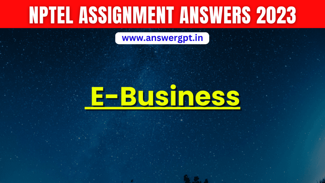 NPTEL E-Business Assignment Answers 2023