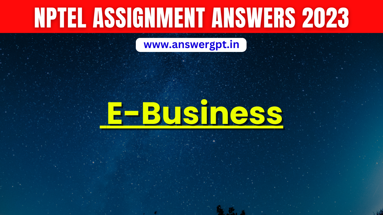 PYQ [Week 1-12] NPTEL E-Business Assignment Answers 2023