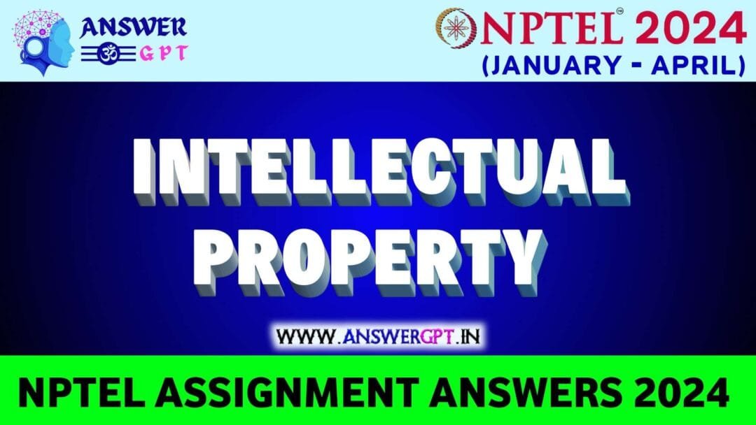 NPTEL Intellectual Property Assignment Answers 2024