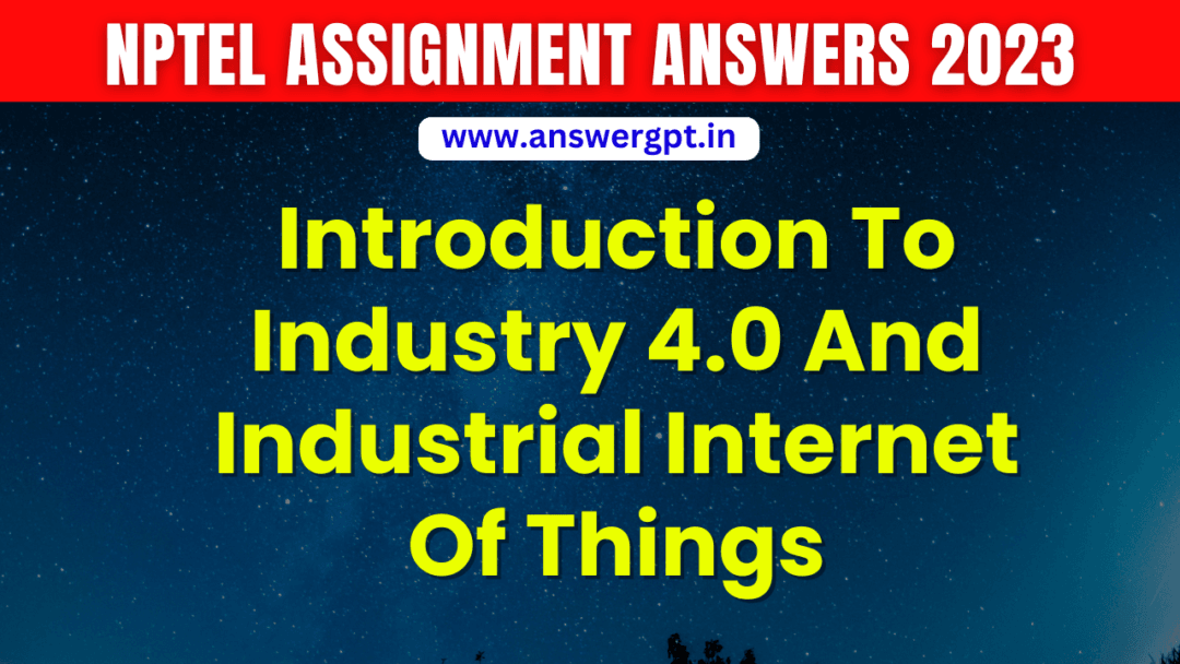 NPTEL Introduction To Industry 4.0 And Industrial Internet Of Things Assignment Answers 2023