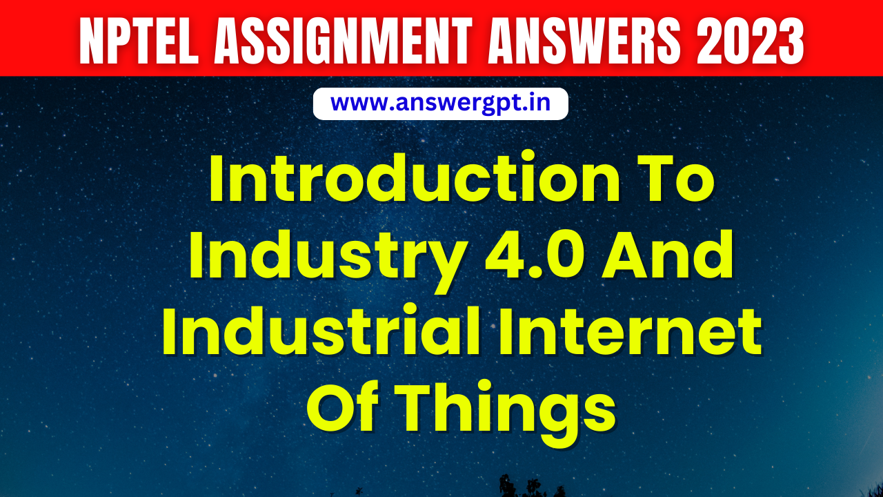 PYQ [Week 1-12] NPTEL Introduction To Industry 4.0 And Industrial Internet Of Things Assignment Answers 2023