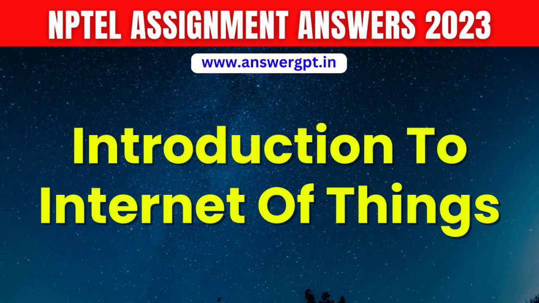 NPTEL Introduction To Internet Of Things Assignment Answers 2023