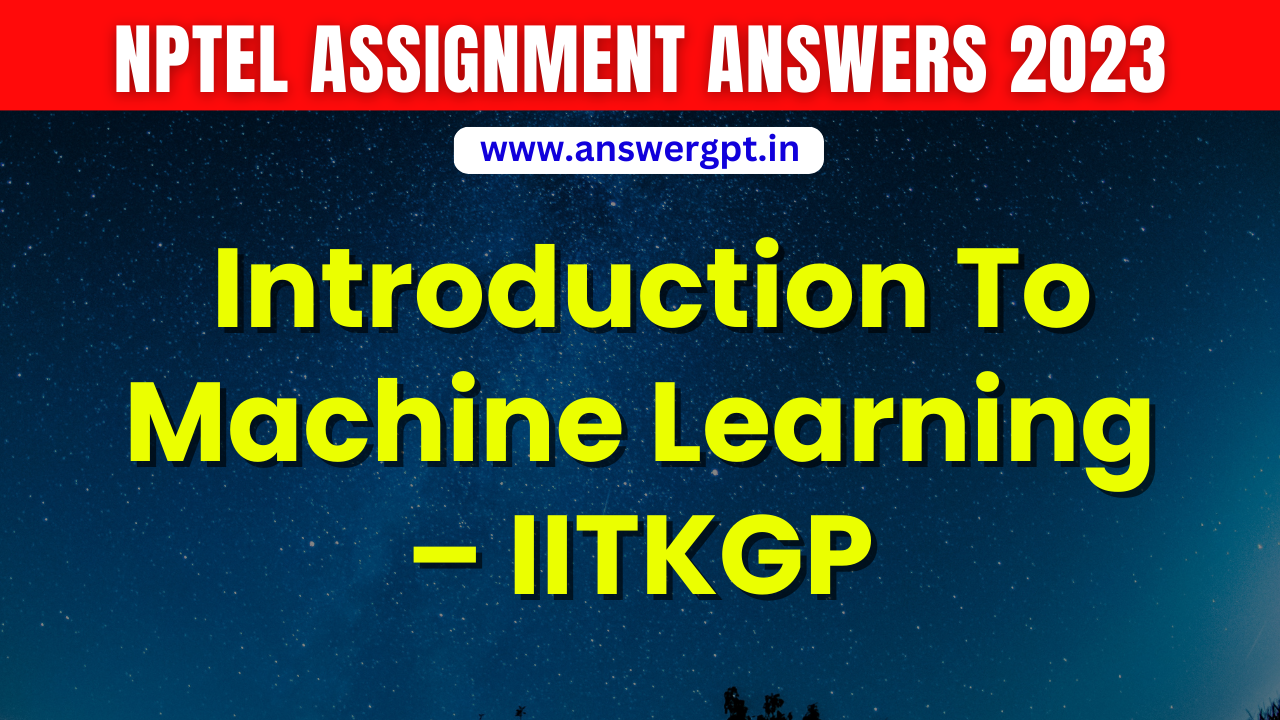 PYQ [Week 1 to 8] NPTEL Introduction To Machine Learning – IITKGP Assignment Answers 2023
