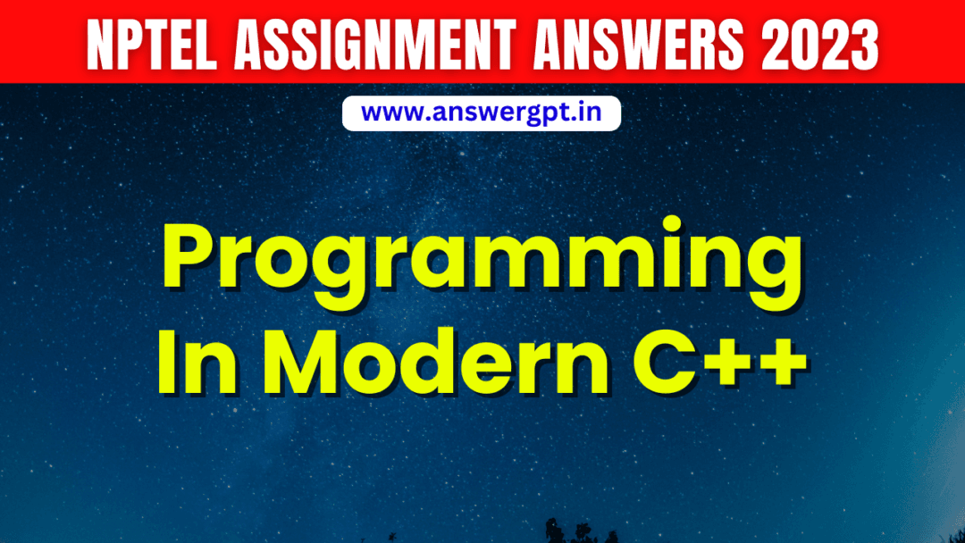 NPTEL Programming In Modern C++ Assignment Answers 2023
