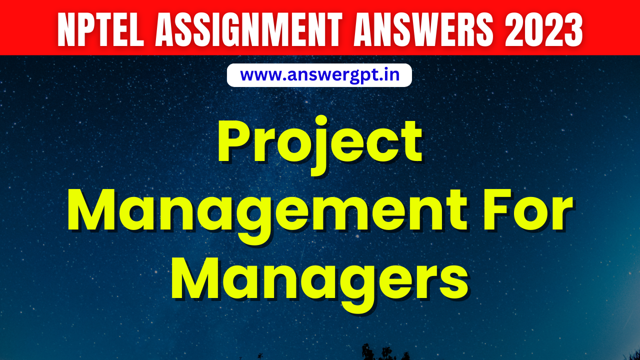 PYQ [Week 1-10] NPTEL Project Management For Managers Assignment Answer 2023