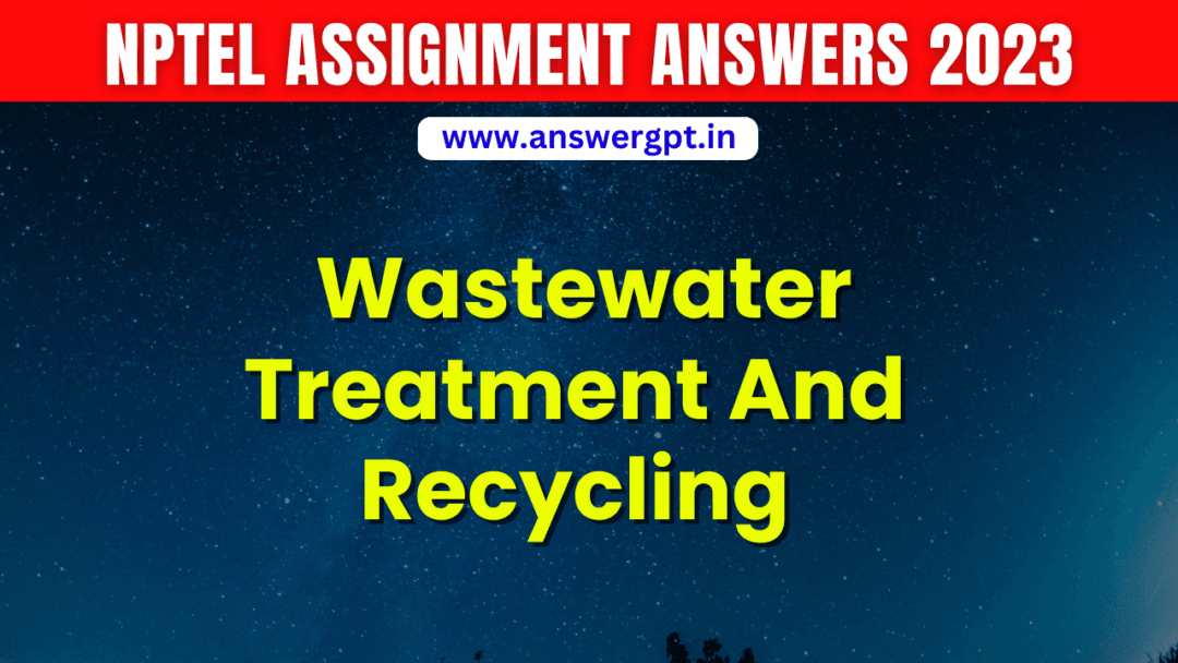 NPTEL Wastewater Treatment And Recycling Assignment Answer 2023