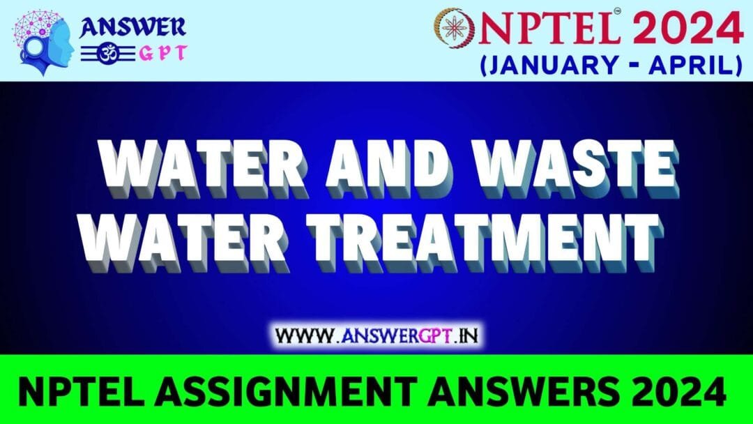 NPTEL Water and waste water treatment Assignment Answers 2024