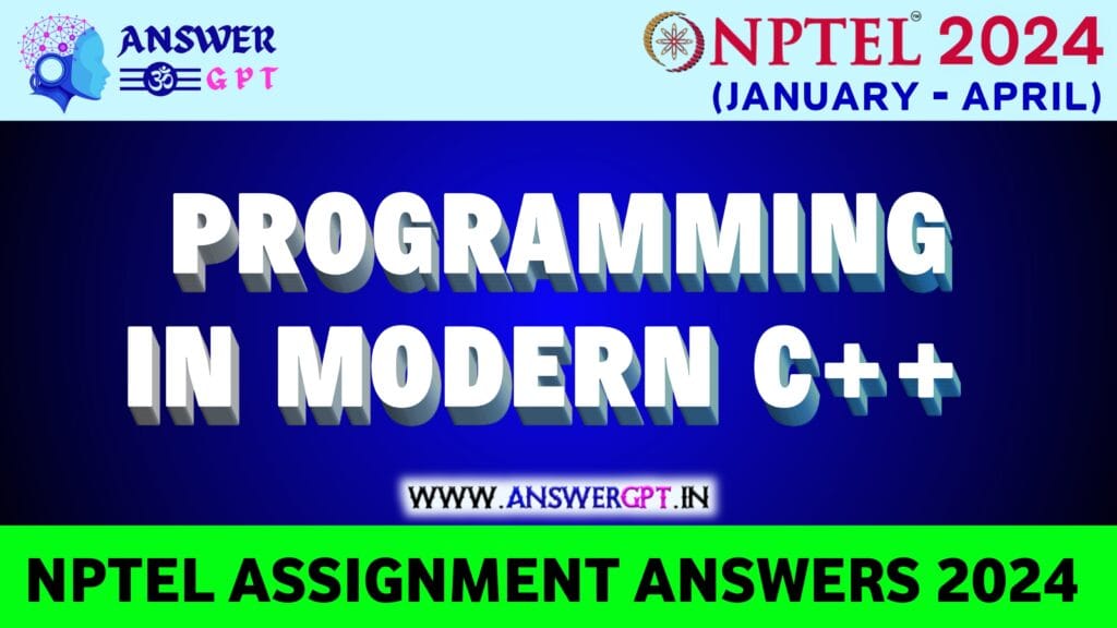 [Week 1-12] NPTEL Programming in Modern C++ Assignment Answers 2024 ...