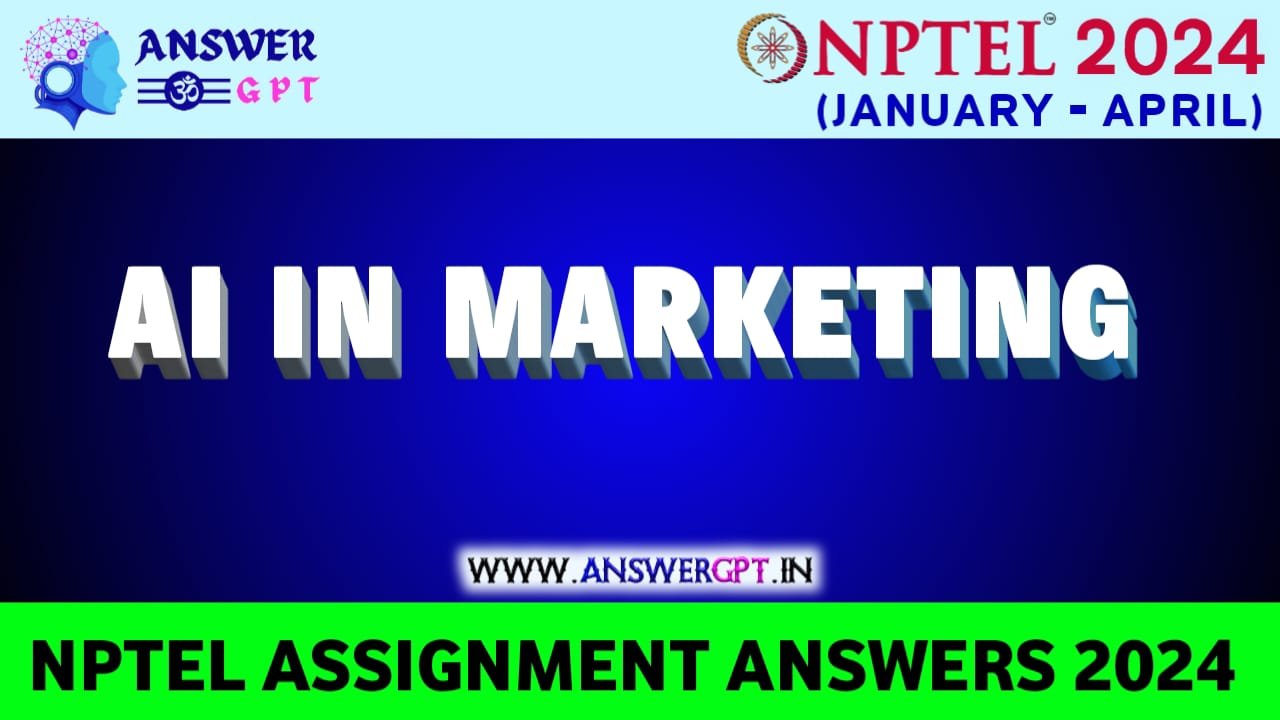 [Week 1-12] NPTEL AI in Marketing Assignment Answers 2024