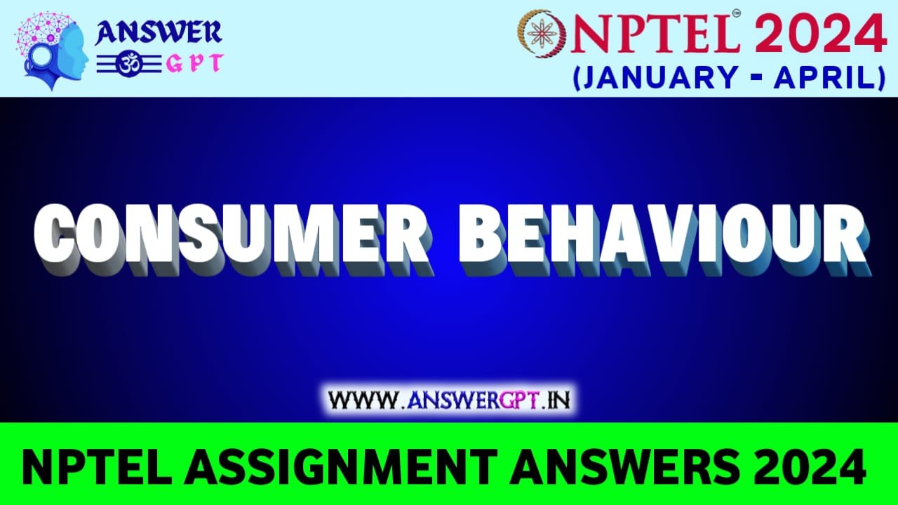 nptel consumer behaviour assignment 3 answers 2023