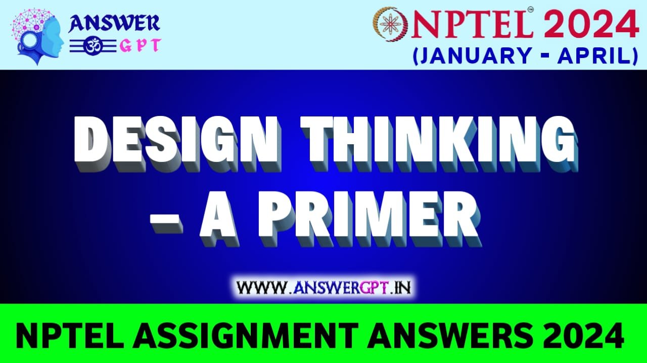 [Week 1-4] NPTEL Design Thinking – A Primer Assignment Answers 2024