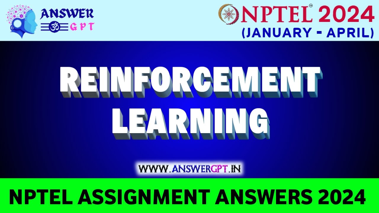 [Week 1-12] NPTEL Reinforcement Learning Assignment Answers 2024