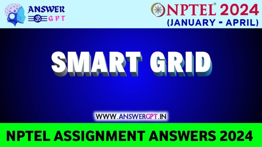 NPTEL Smart Grid: Basics to Advanced Technologies Assignment Answers 2024