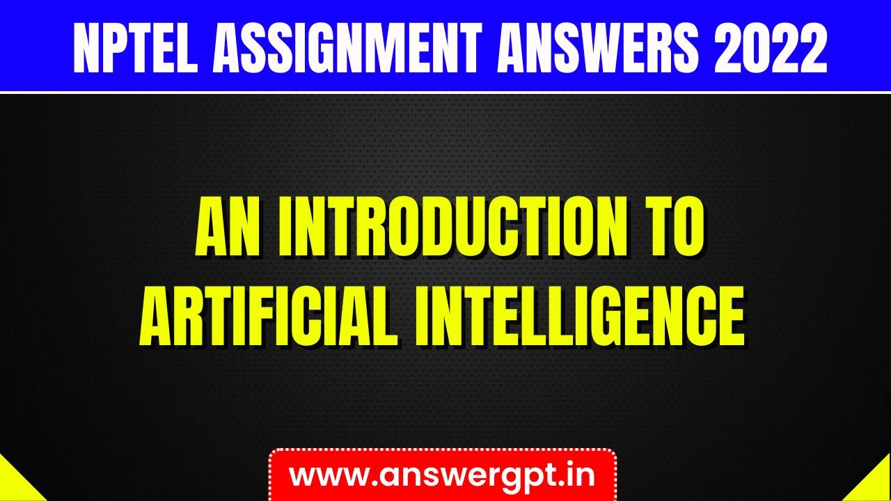 [Week 1-12] NPTEL An Introduction to Artificial Intelligence Assignment Answers 2022