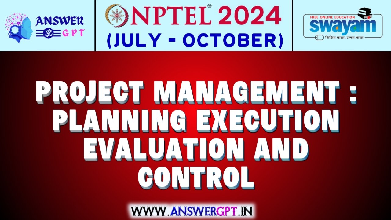 NPTEL Project Management : Planning, Execution, Evaluation and Control Assignment Answers 2024 (July-October)