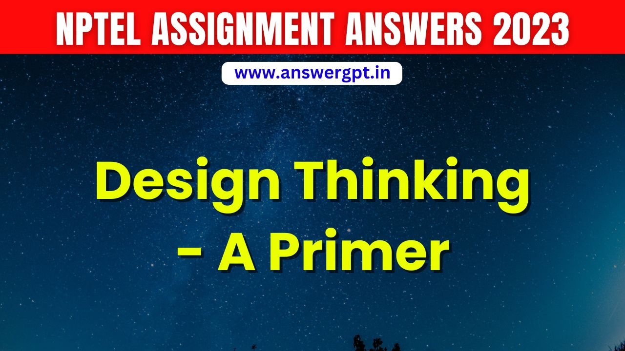[Week 1-4] NPTEL Design Thinking – A Primer Assignment Answers 2023
