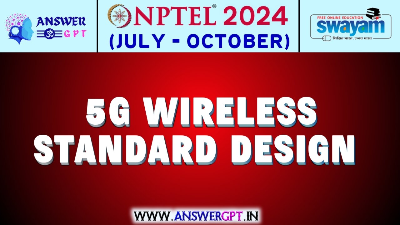 NPTEL 5G Wireless Standard Design Assignment Answers 2024 (July-October)