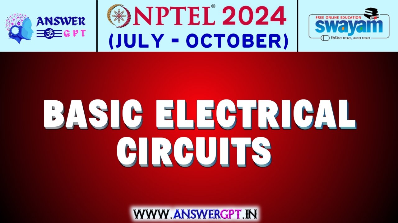 NPTEL Basic Electrical Circuits Assignment Answers 2024 (July-October)