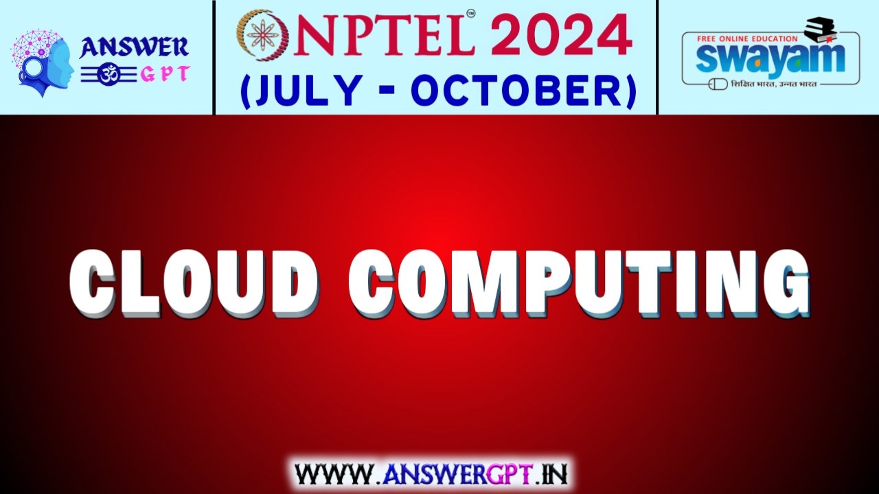 NPTEL Cloud Computing Assignment Answers 2024 (July-October)