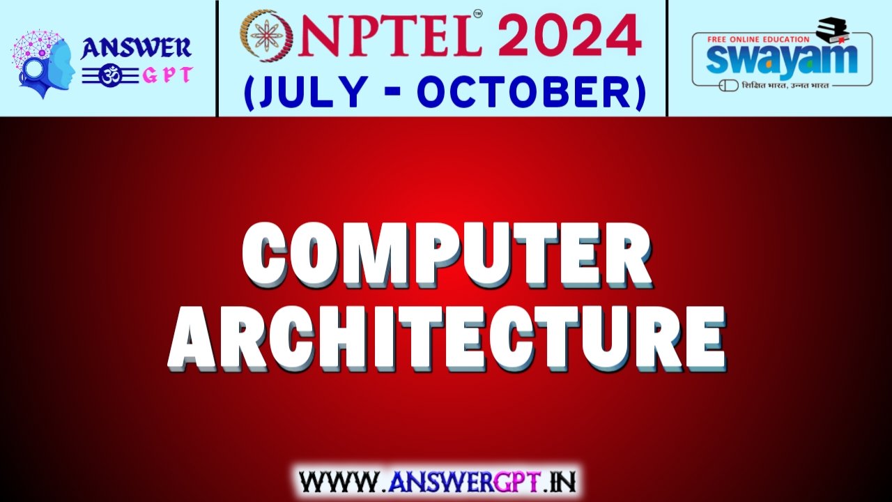 NPTEL Computer Architecture Assignment Answers 2024 (July-October)