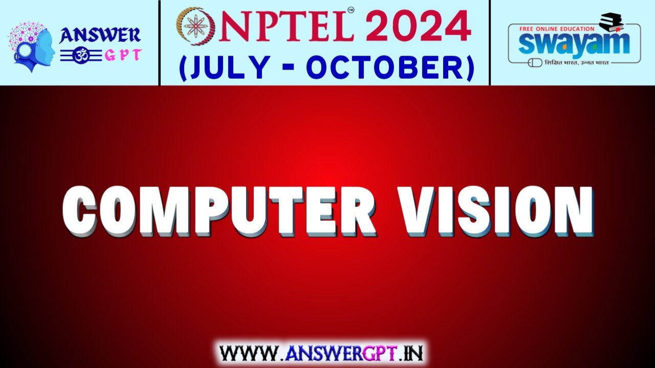 NPTEL Computer Vision Assignment Answers 2024 (July-October)