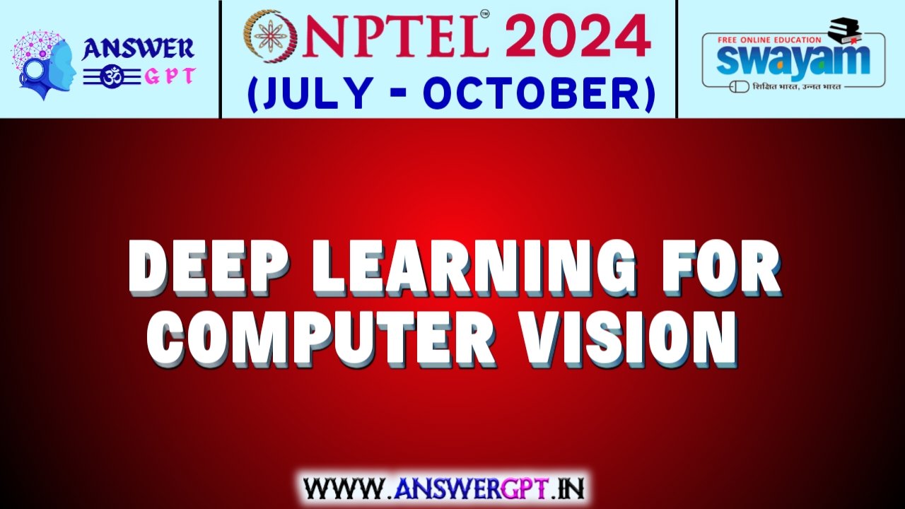 NPTEL Deep Learning for Computer Vision Assignment Answers 2024 (July-October)