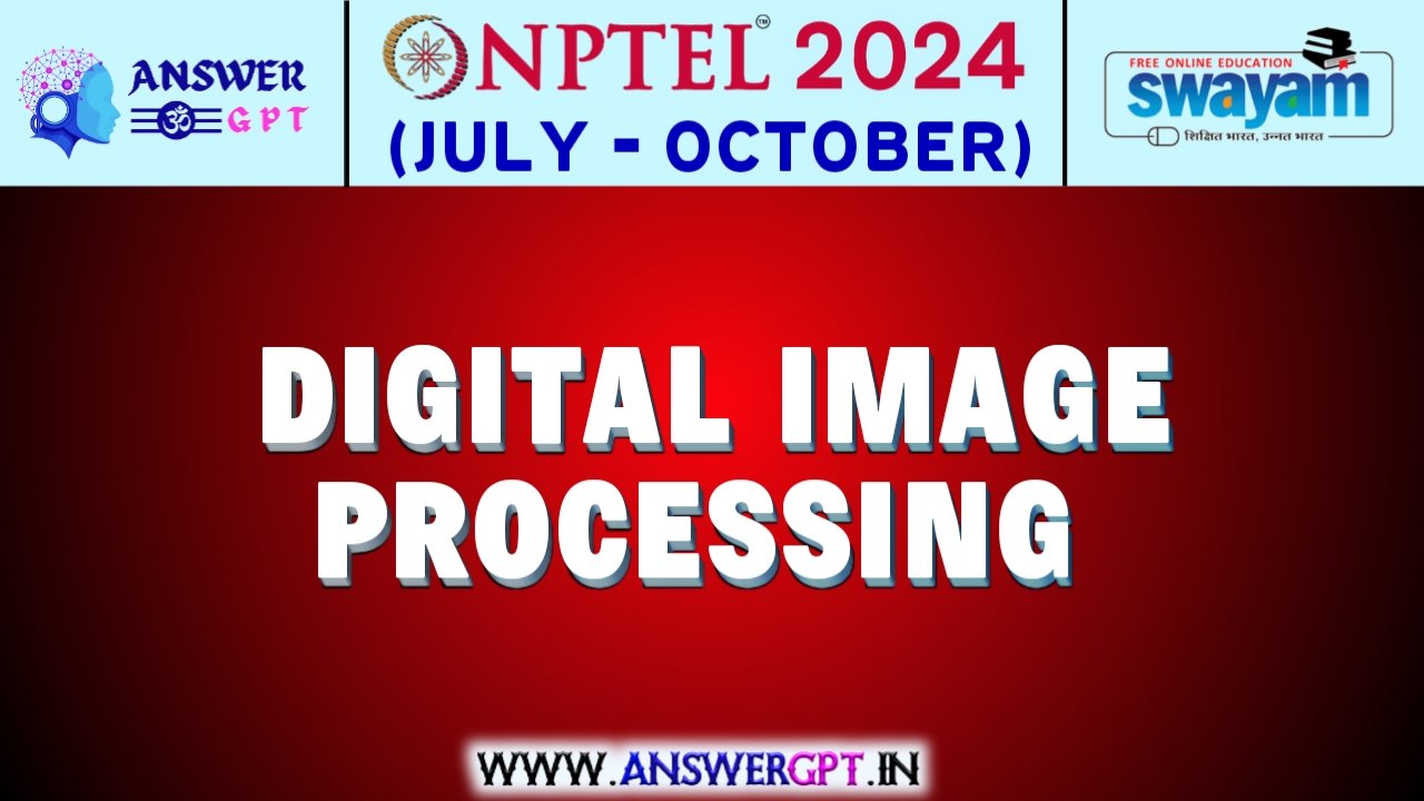 NPTEL Digital Image Processing Assignment Answers 2024 (July-October)