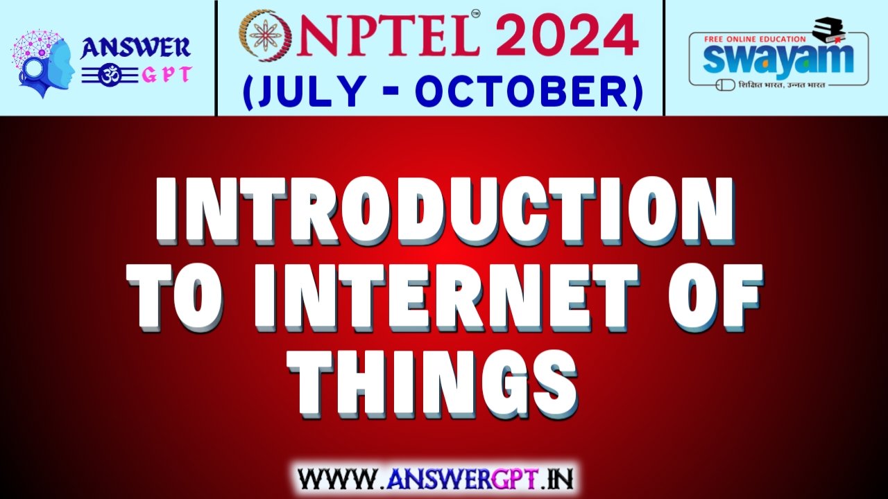 NPTEL Introduction to Internet of Things Assignment Answers 2024 (July-October)