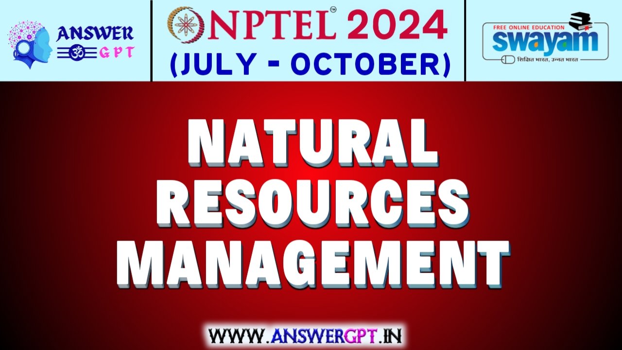 NPTEL Natural Resources Management Assignment Answers 2024 (July-October)