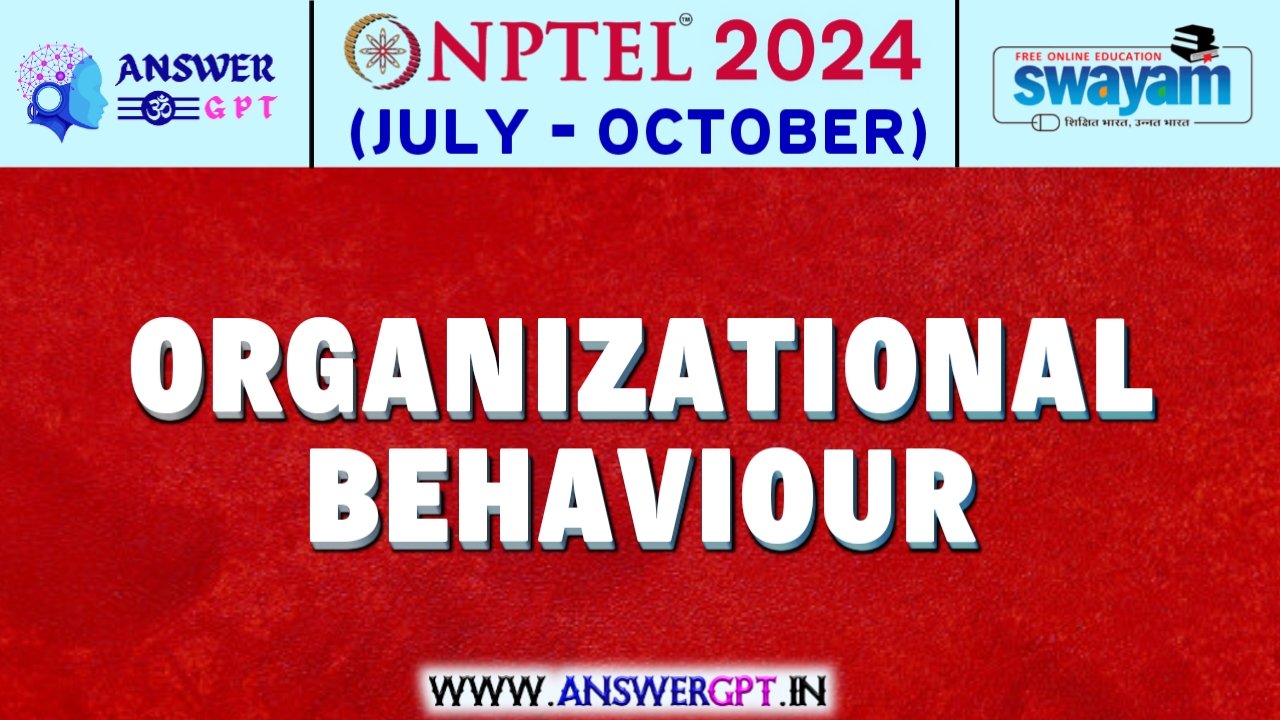 NPTEL Organizational Behaviour Assignment Answers 2024 (July-October)