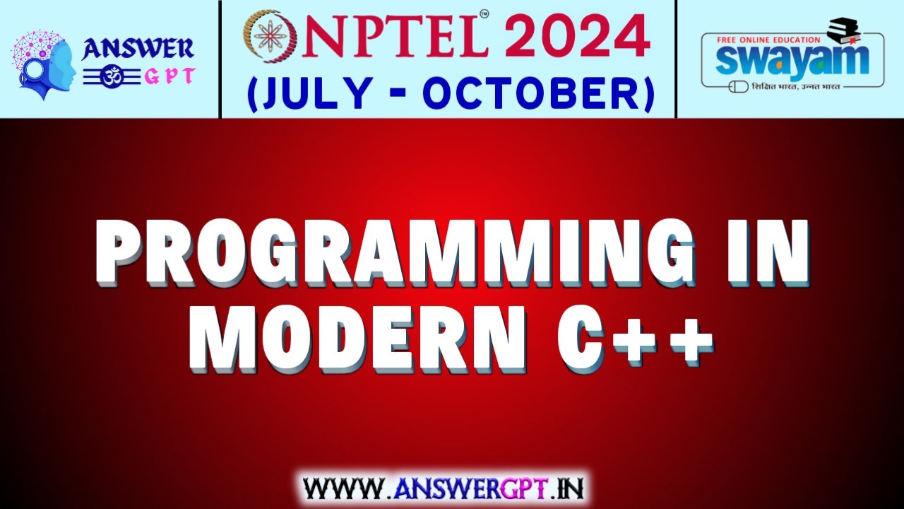 NPTEL Programming in Modern C++ Assignment Answers 2024 (July-October)