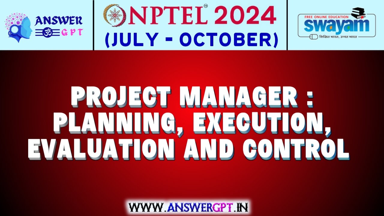 NPTEL Project Management : Planning, Execution, Evaluation and Control Assignment Answers 2024 (July-October)