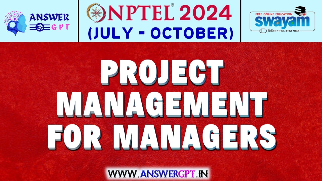 NPTEL Project Management for Managers Assignment Answers 2024 (July-October)