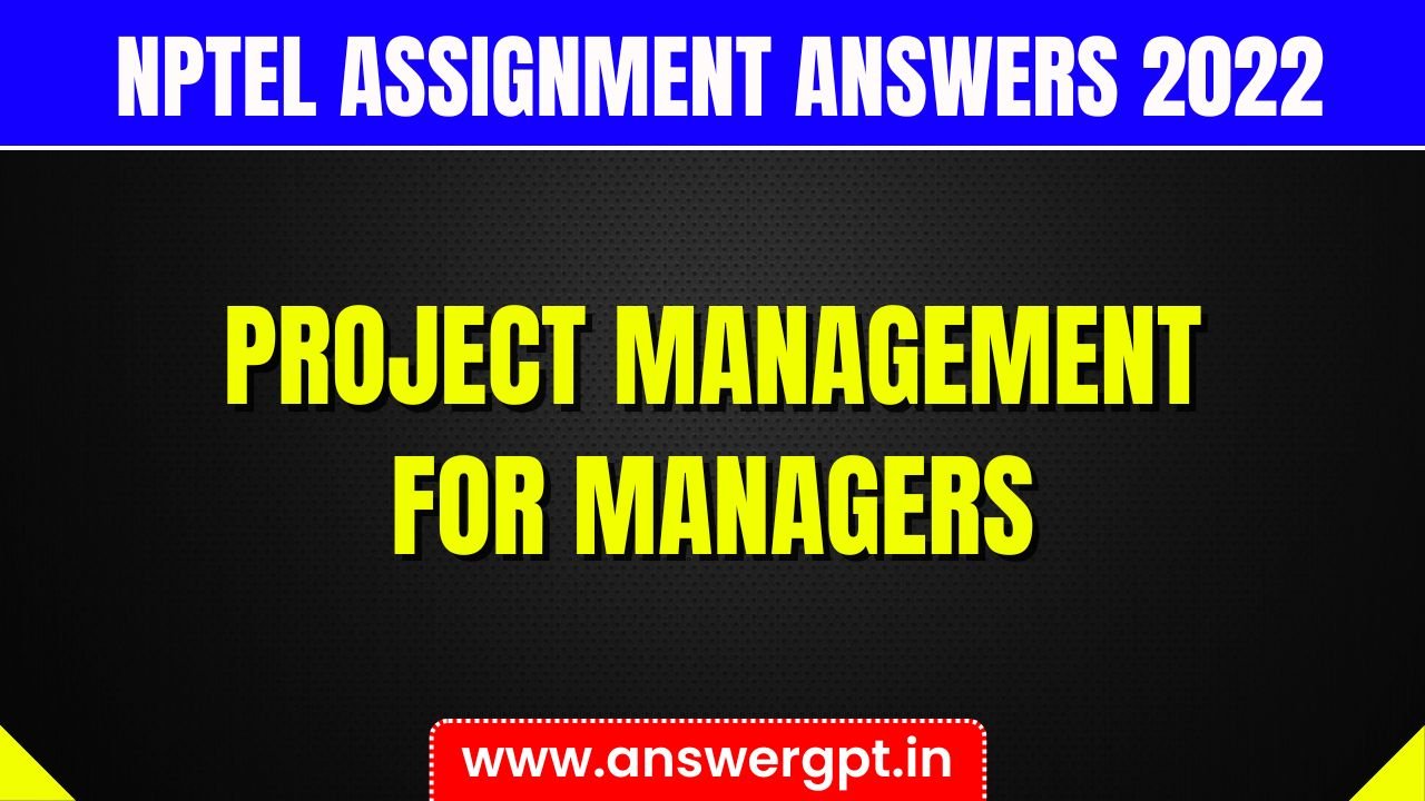 PYQ NPTEL Project Management For Managers Assignment Answers 2022