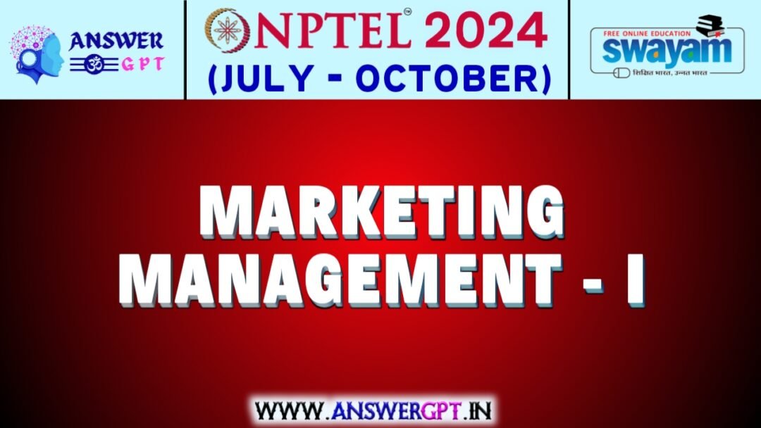 NPTEL Marketing Management - I Assignment Answers 2024 (July-October)