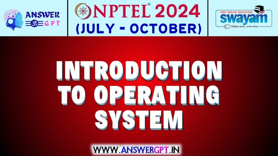 NPTEL Introduction to Operating Systems Assignment Answers 2024 (July-October)