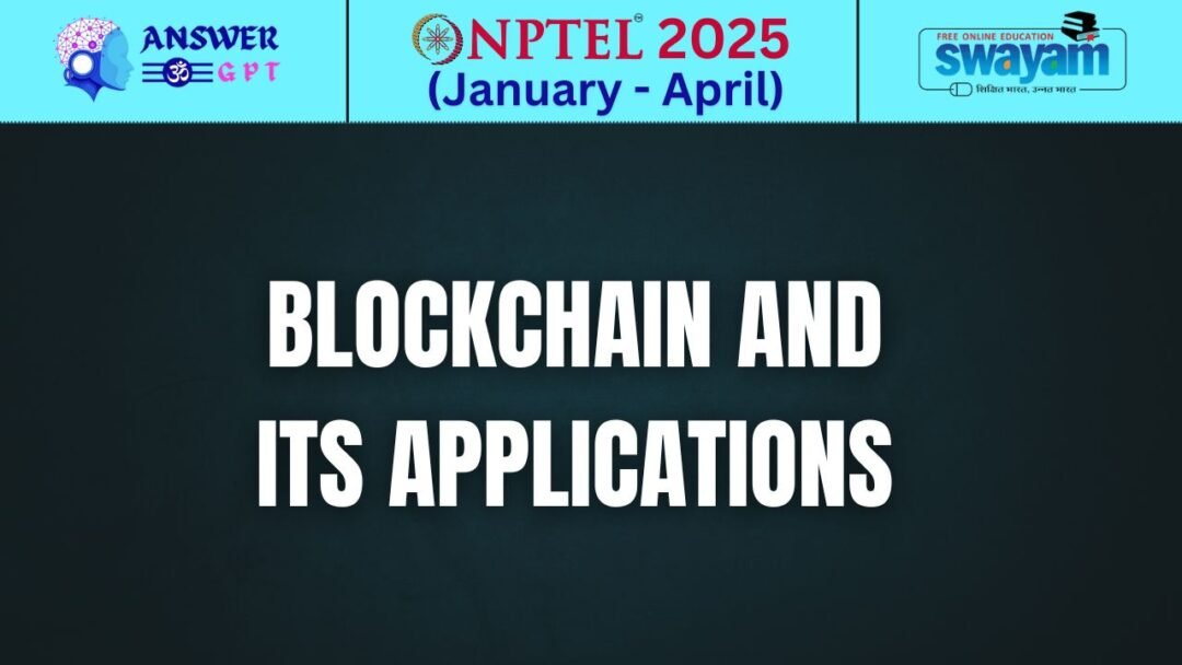 [Week 1-12] NPTEL Blockchain and its Applications Assignment Answers 2025