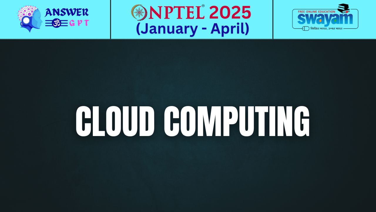 [Week 1-12] NPTEL Cloud Computing Assignment Answers 2025