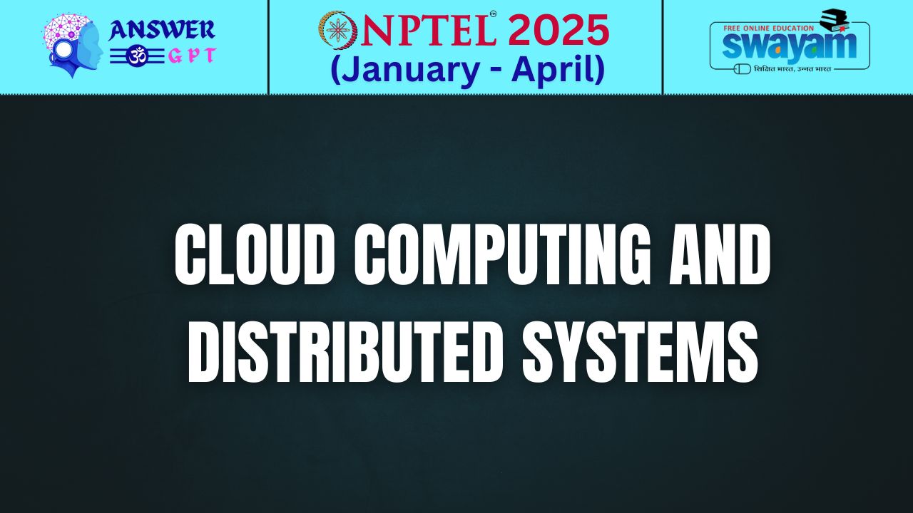 [Week 1-8] NPTEL Cloud Computing and Distributed Systems Assignment Answers 2025