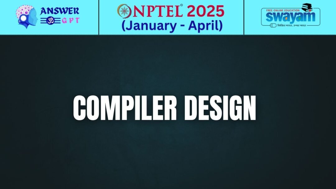 [Week 1-12] NPTEL Compiler Design Assignment Answers 2025