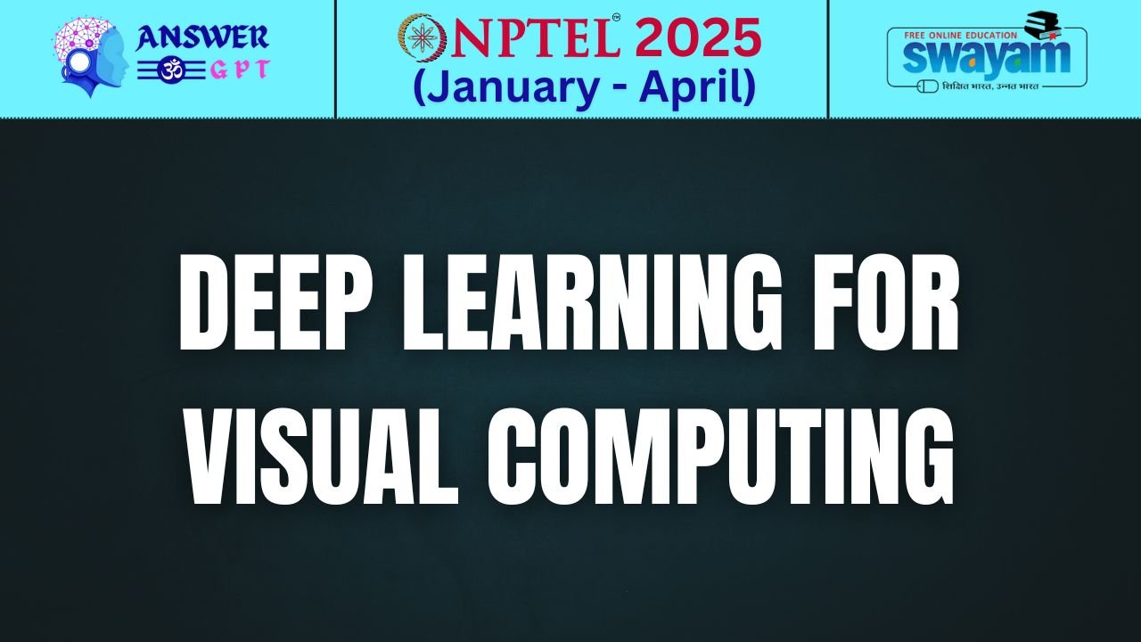 [Week 1-12] NPTEL Deep Learning For Visual Computing Assignment Answers 2025