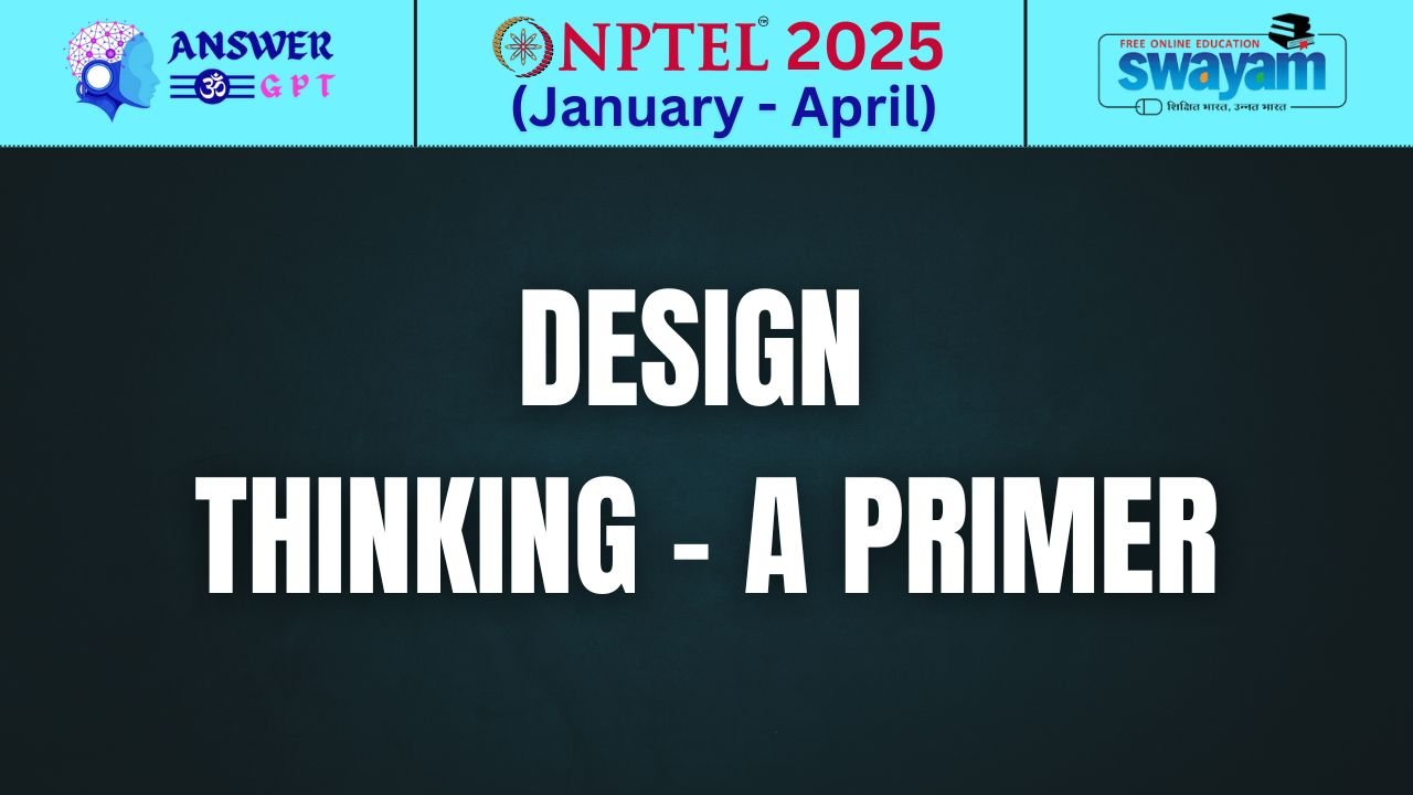 [Week 1-4] NPTEL Design Thinking – A Primer Assignment Answers 2025