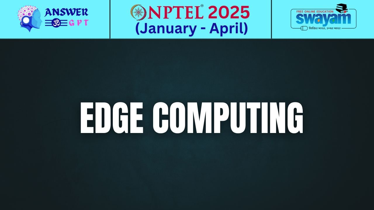 [Week 1-8] NPTEL Edge Computing Assignment Answers 2025