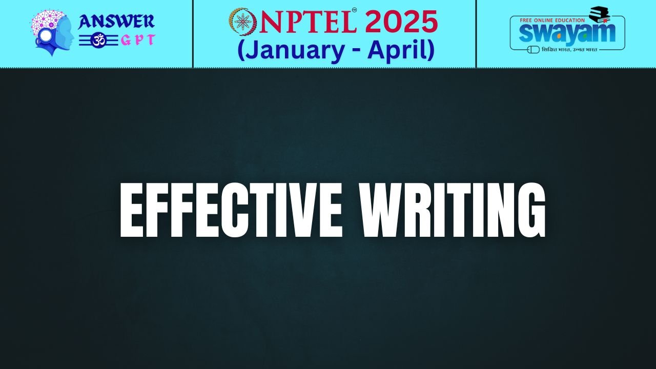 [Week 1-8] NPTEL Effective Writing Assignment Answers 2025