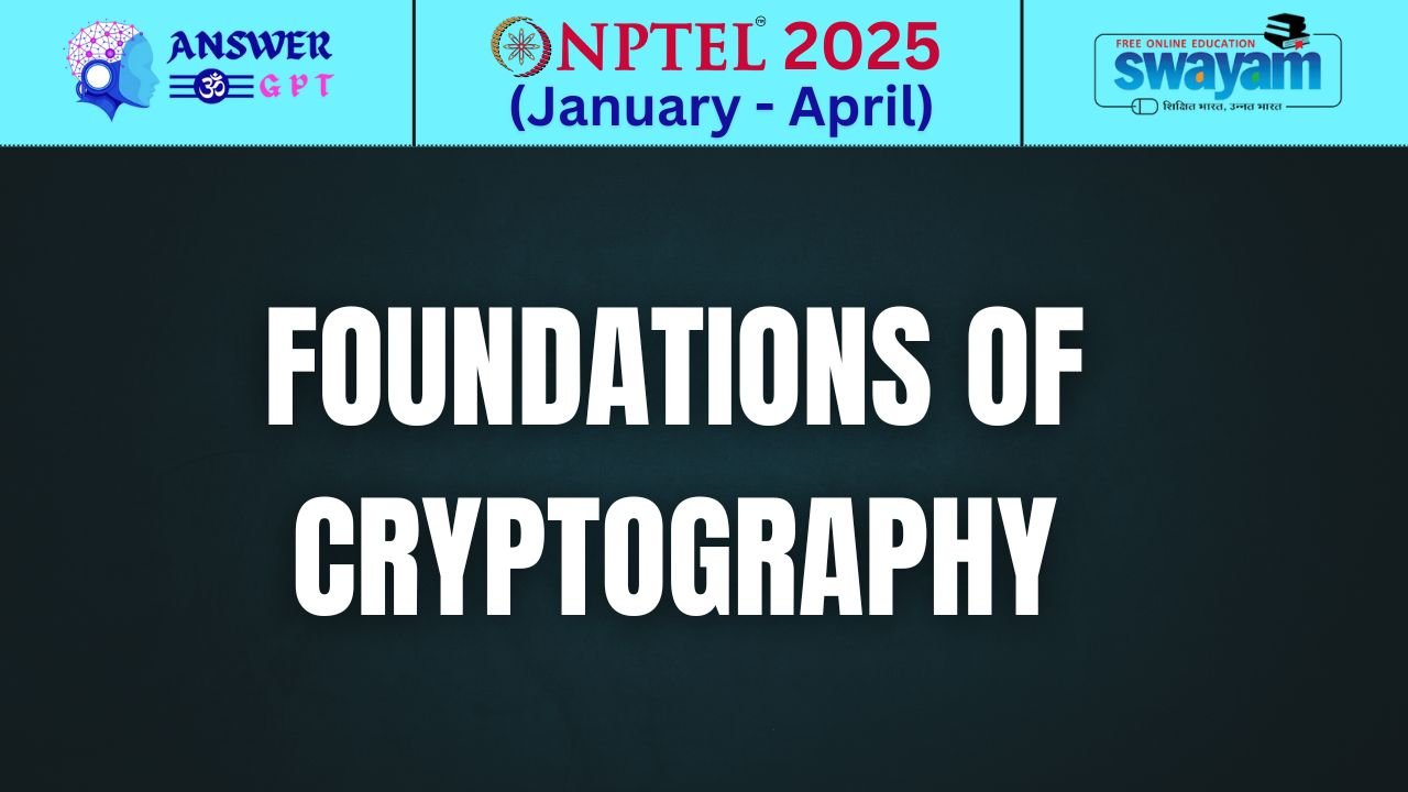 [Week 1-12] NPTEL Foundations of Cryptography Assignment Answers 2025