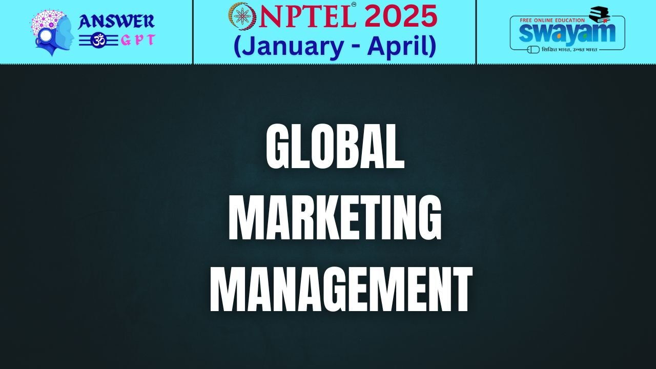 [Week 1-12] NPTEL Global Marketing Management Assignment Answers 2025