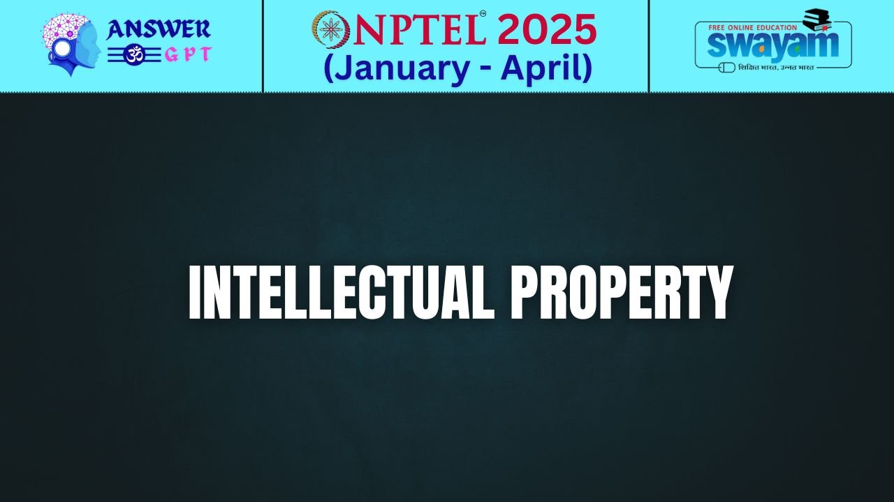 [Week 1-12] NPTEL Intellectual Property Assignment Answers 2025